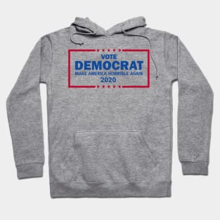 Vote Democrat 2020 Make America Horrible Again Hoodie